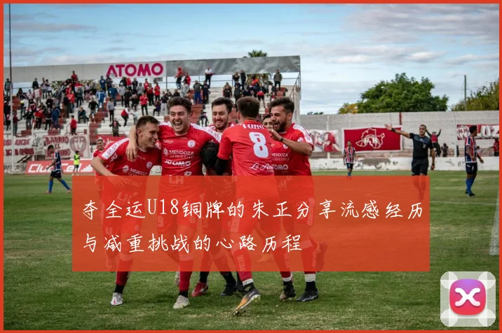 夺全运U18铜牌的朱正分享流感经历与减重挑战的心路历程