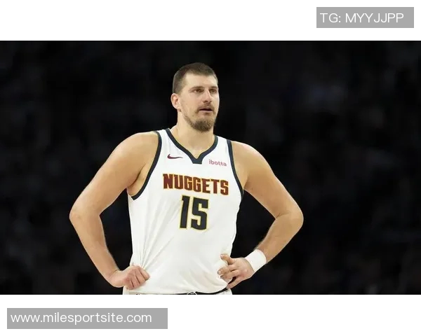 约基奇强调保持强硬态度以适应裁判判罚标准这是球队训练的核心内容